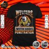 Welder Do It In All Positions With 100 Penetration Shirt