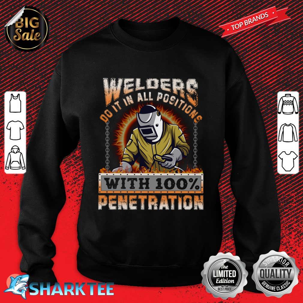 Welder Do It In All Positions With 100 Penetration Sweatshirt