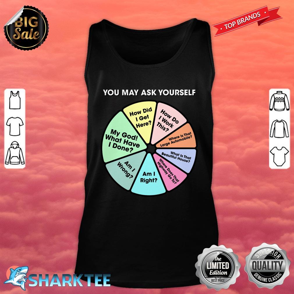 You May Ask Yourself Once In A Lifetime Pie Chart Tank top