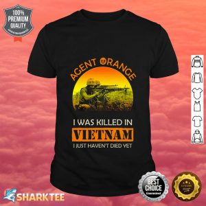 Acent Orange I Was Killed In Vietnam I Just Haven't Died Yet Shirt