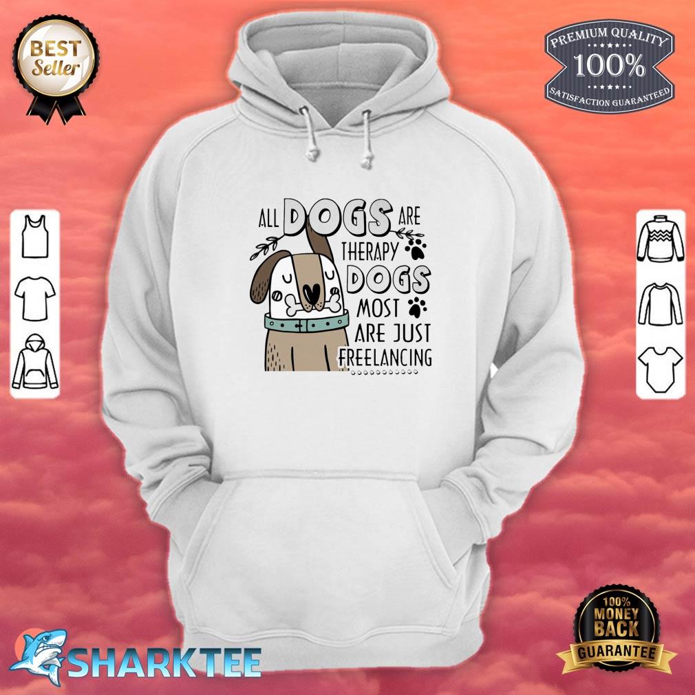 All Dogs Are Therapy Dogs Most Are Just Freelancing Hoodie