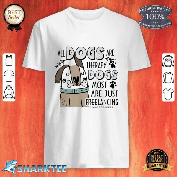 All Dogs Are Therapy Dogs Most Are Just Freelancing Shirt