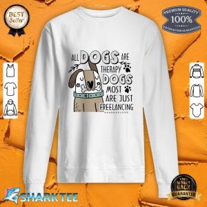 All Dogs Are Therapy Dogs Most Are Just Freelancing Sweatshirt