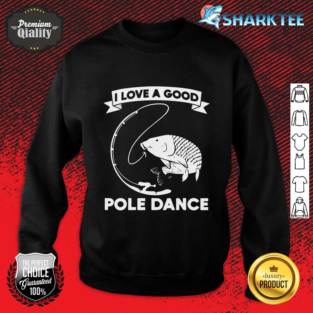 Fishing I Love A Good Pole Dance Sweatshirt