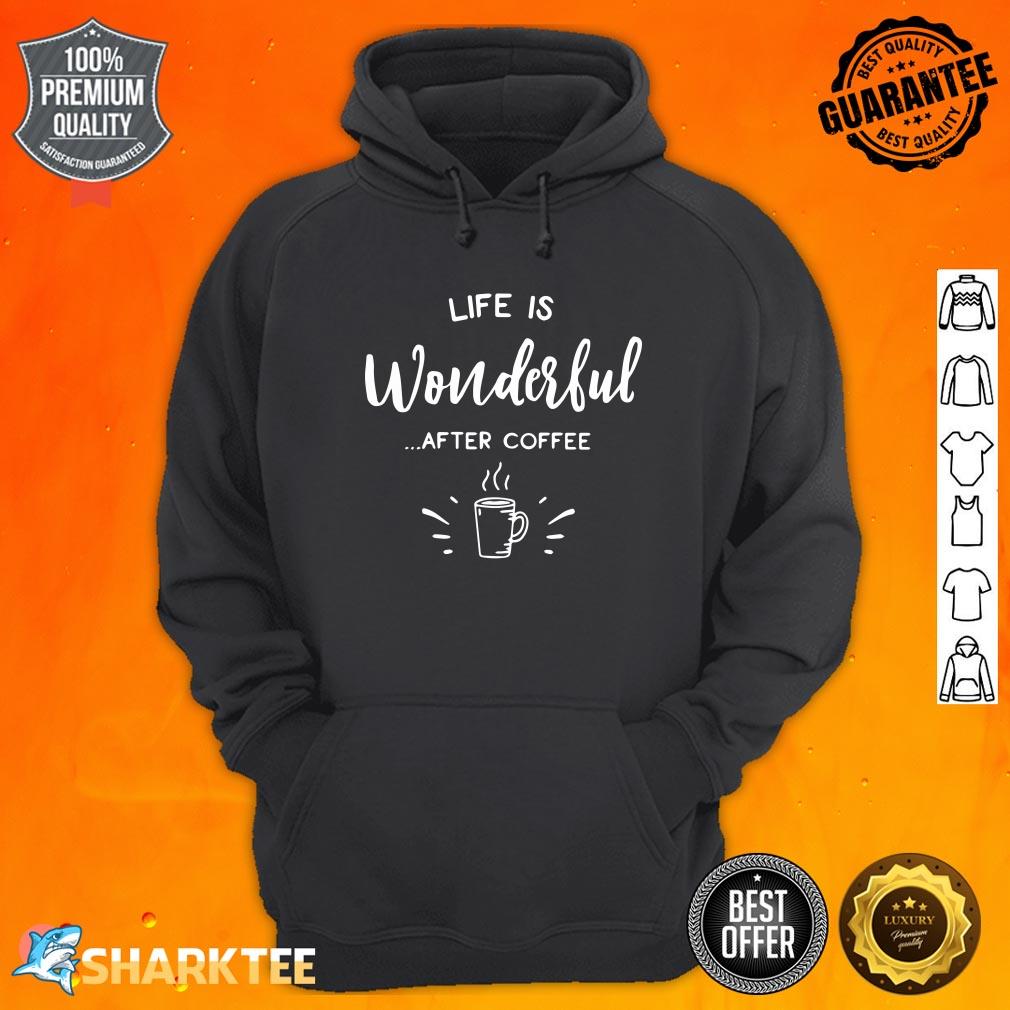 Funny Coffee Gift Life Is Wonderful After Coffee Hoodie