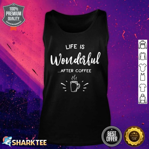 Funny Coffee Gift Life Is Wonderful After Coffee Tank Top