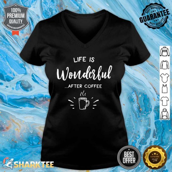 Funny Coffee Gift Life Is Wonderful After Coffee V-neck