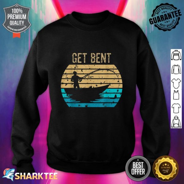 Get Bent Mens Fishing Funny Fisherman Joke Gift Fishing Love Sweatshirt
