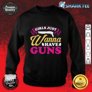 Girls Just Wanna Have Guns Sweatshirt