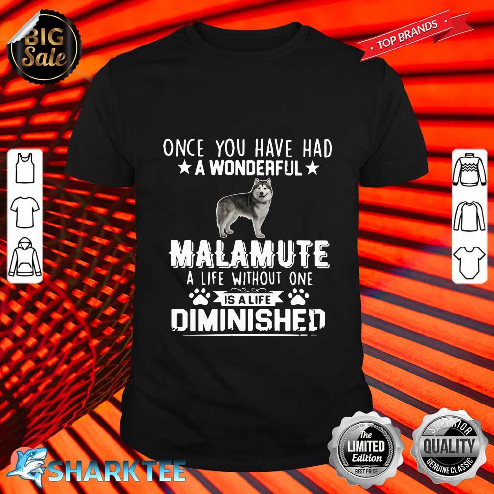 Have A Wonderful Malamute A Life Diminished Shirt