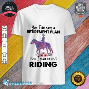Horse Girl Retirement Plan I Plan On Riding Shirt