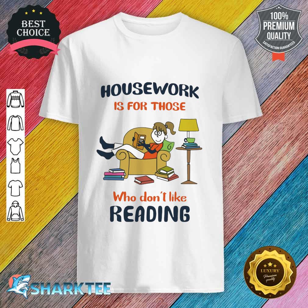 Housework Is For Those Who Don't Like Reading Classic Shirt