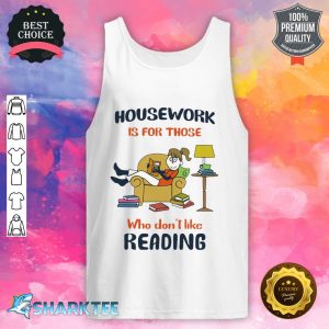 Housework Is For Those Who Don't Like Reading Classic Tank top
