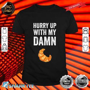 Hurry Up With My Damn Croissants Classic T-Shirt