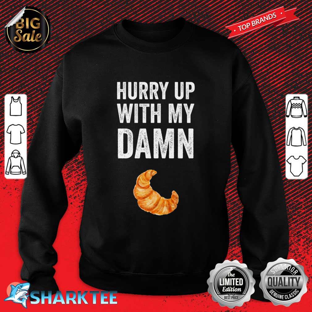Hurry Up With My Damn Croissants Classic Sweatshirt