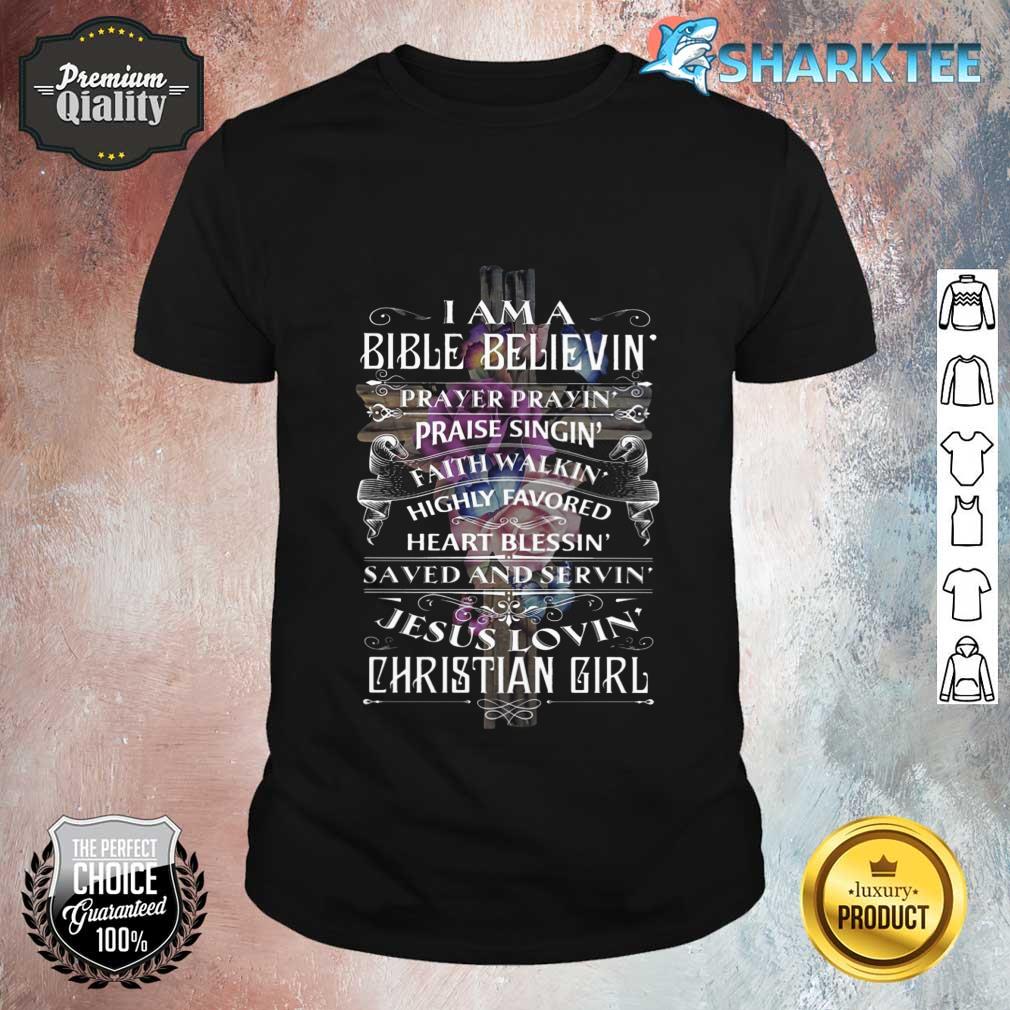 I Am A Bible Believin Jesus Lovin Christian Girl Shirt