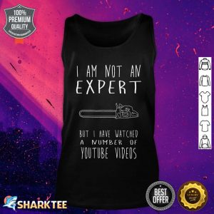 I Am Not An Expert But I Have Watched A Number Of Youtube Video Tank Top
