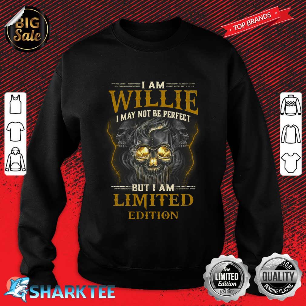 I Am Willie I May Not Be Perfect But I Am Limited Edition Sweatshirt