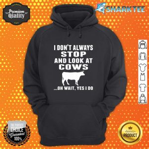 I Don't Always Stop And Look At Cows Hoodie