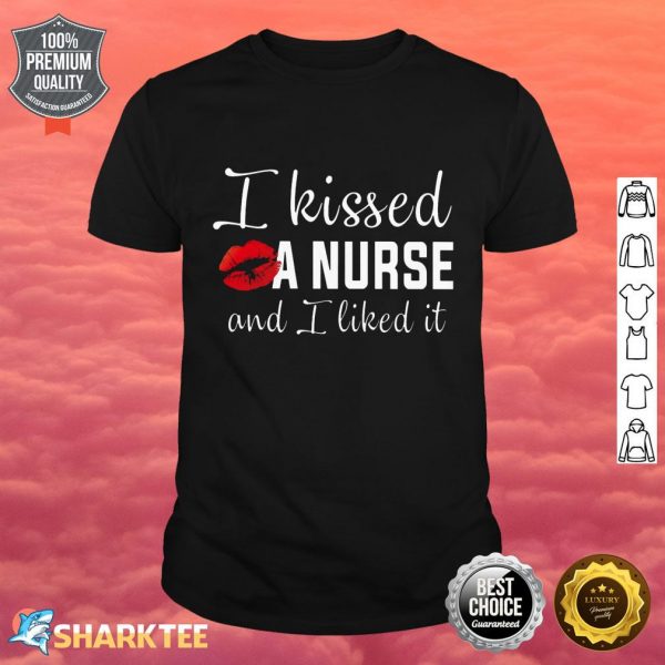 I Kissed A Nurse And I Liked It Shirt