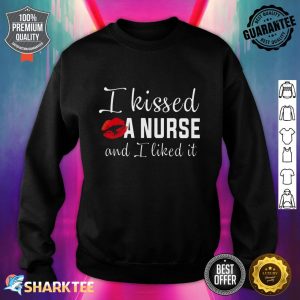 I Kissed A Nurse And I Liked It Sweatshirt