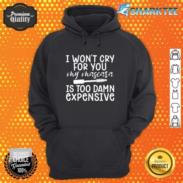 I Won't Cry For You My Mascara Is Too Damn Expensive Hoodie