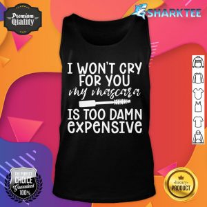 I Won't Cry For You My Mascara Is Too Damn Expensive Tank Top