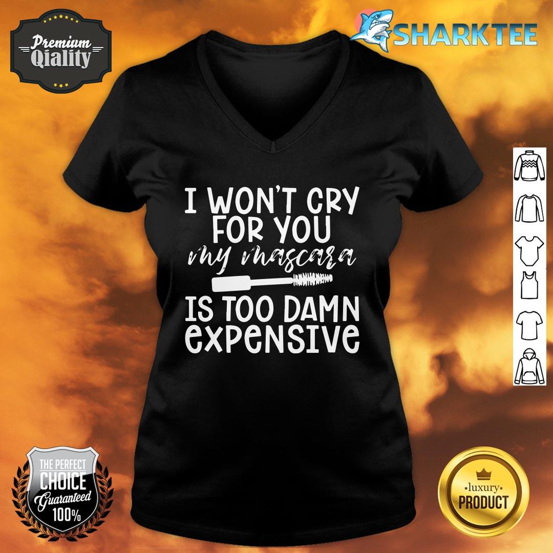 I Won't Cry For You My Mascara Is Too Damn Expensive V-neck