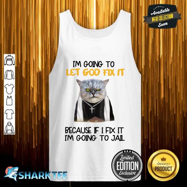 Im Going To Let God Fix It Because If I Fix It I'm Going To Jail Tank Top