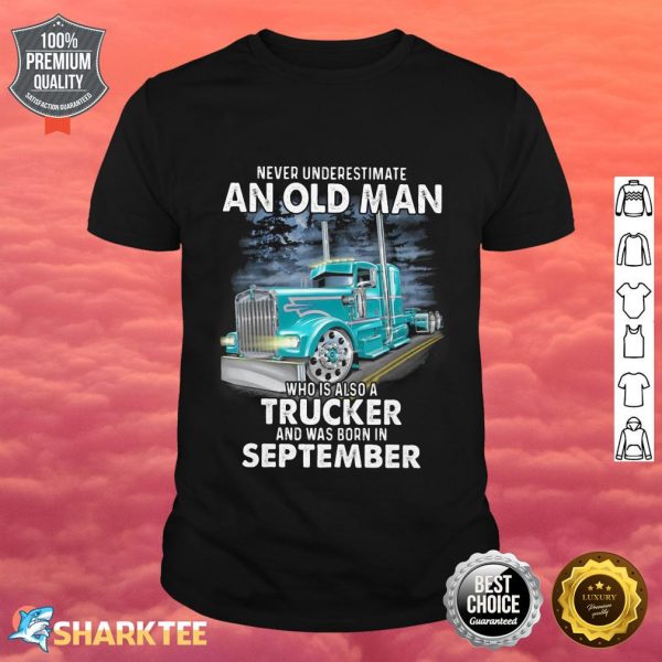 Never Underestimate An Old Man Who Is Also A Trucker And Was Born In September Shirt