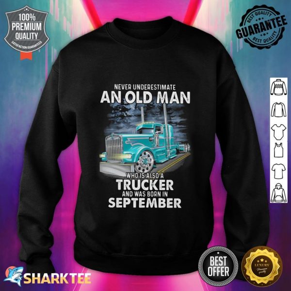 Never Underestimate An Old Man Who Is Also A Trucker And Was Born In September Sweatshirt