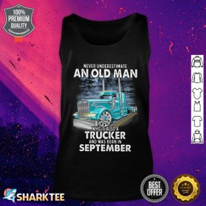 Never Underestimate An Old Man Who Is Also A Trucker And Was Born In September Tank Top