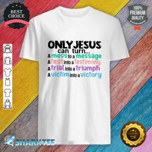 Only Jesus Can Turn Messenger Testimony Triumph Victory Shirt