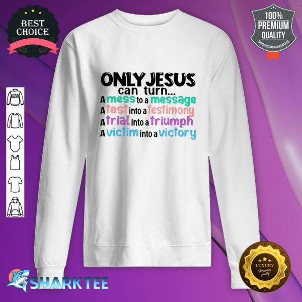 Only Jesus Can Turn Messenger Testimony Triumph Victory Sweatshirt