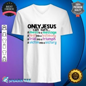 Only Jesus Can Turn Messenger Testimony Triumph Victory V-neck