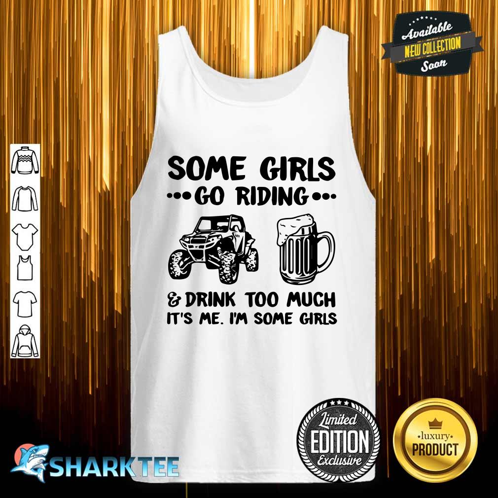 Some Girls Go Riding And Drink Too Much Its Me Im Some Girls Tank Top