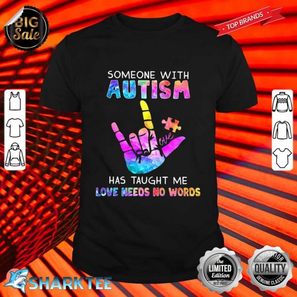 Someone With Autism Has Taught Me Love Needs No Words Shirt
