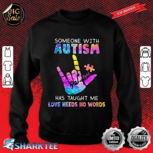 Someone With Autism Has Taught Me Love Needs No Words Sweatshirt