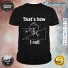 That's How I Roll Gift Shirt