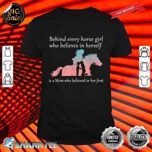 Behind Every Horse Girl Who Believes In Herself Is A Mom Shirt