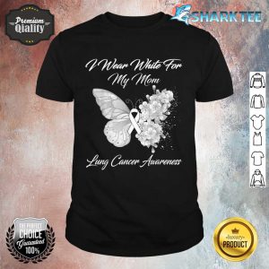 Butterfly I Wear White For My Mom Lung Cancer Awareness Shirt