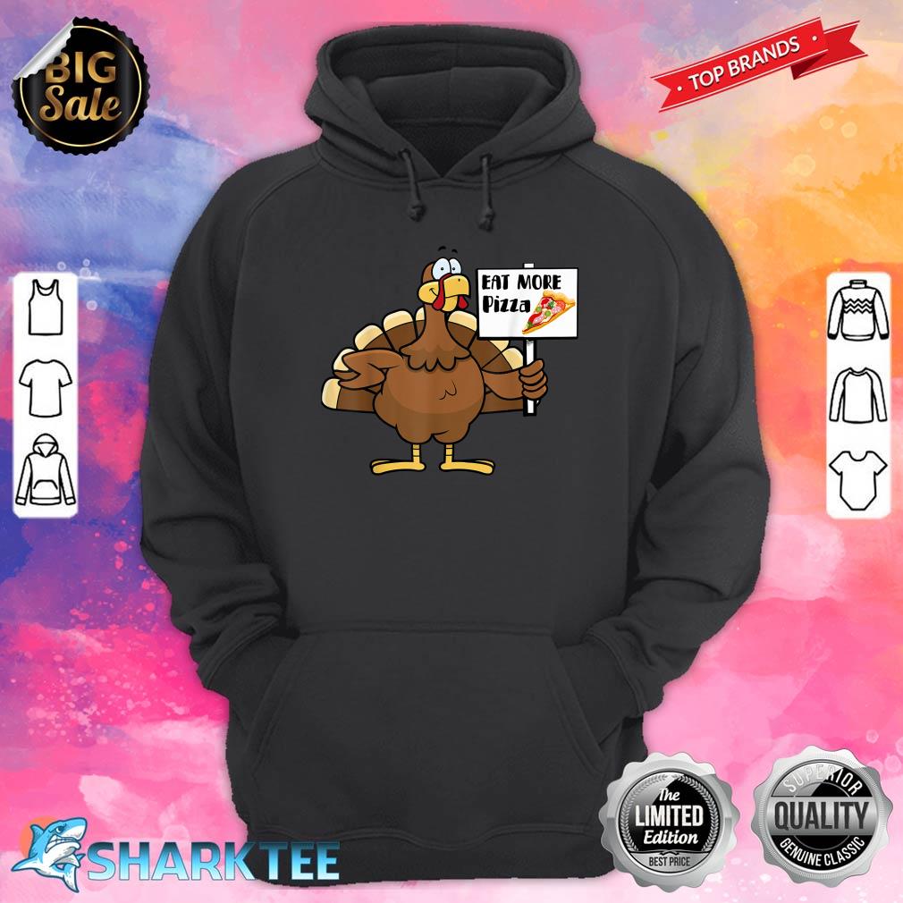 Eat more Pizza Thanksgiving Funny Turkey Day Hoodie