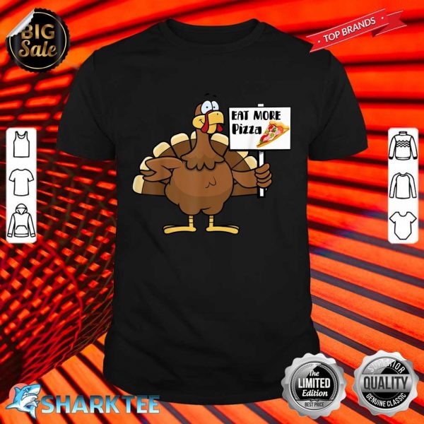 Eat more Pizza Thanksgiving Funny Turkey Day Shirt