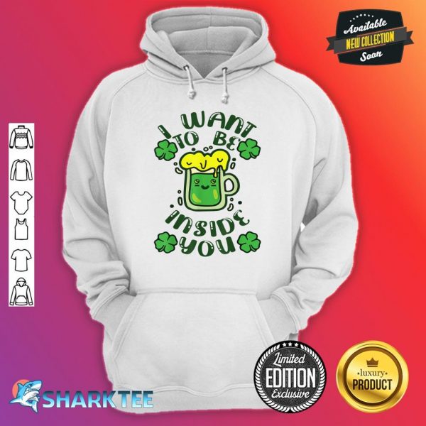 Funny I Want To Be Inside You Beer Drinking St Patrick’s Day Hoodie