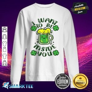 Funny I Want To Be Inside You Beer Drinking St Patrick’s Day Sweatshirt