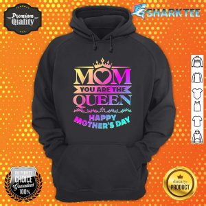 Happy Mothers Day Shirt Mom You Are The Queen Hoodie