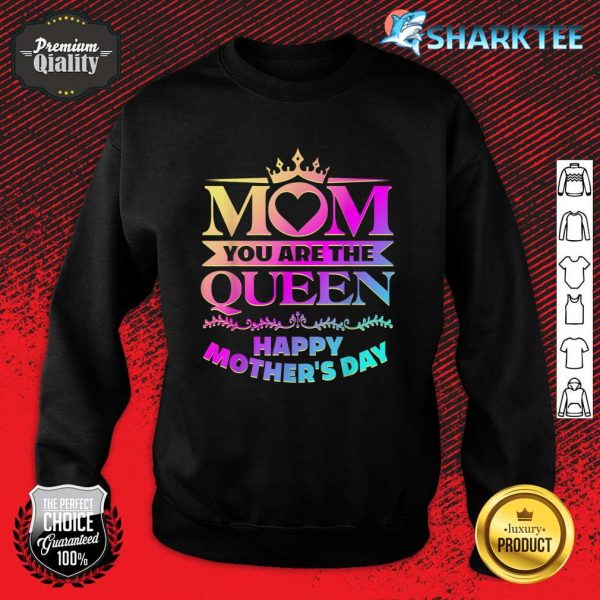 Happy Mothers Day Shirt Mom You Are The Queen Sweatshirt