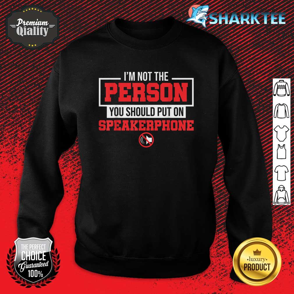 I Am Not The Person You Should Put On Speakerphone Sweatshirt
