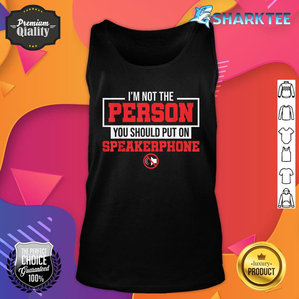 I Am Not The Person You Should Put On Speakerphone Tank Top