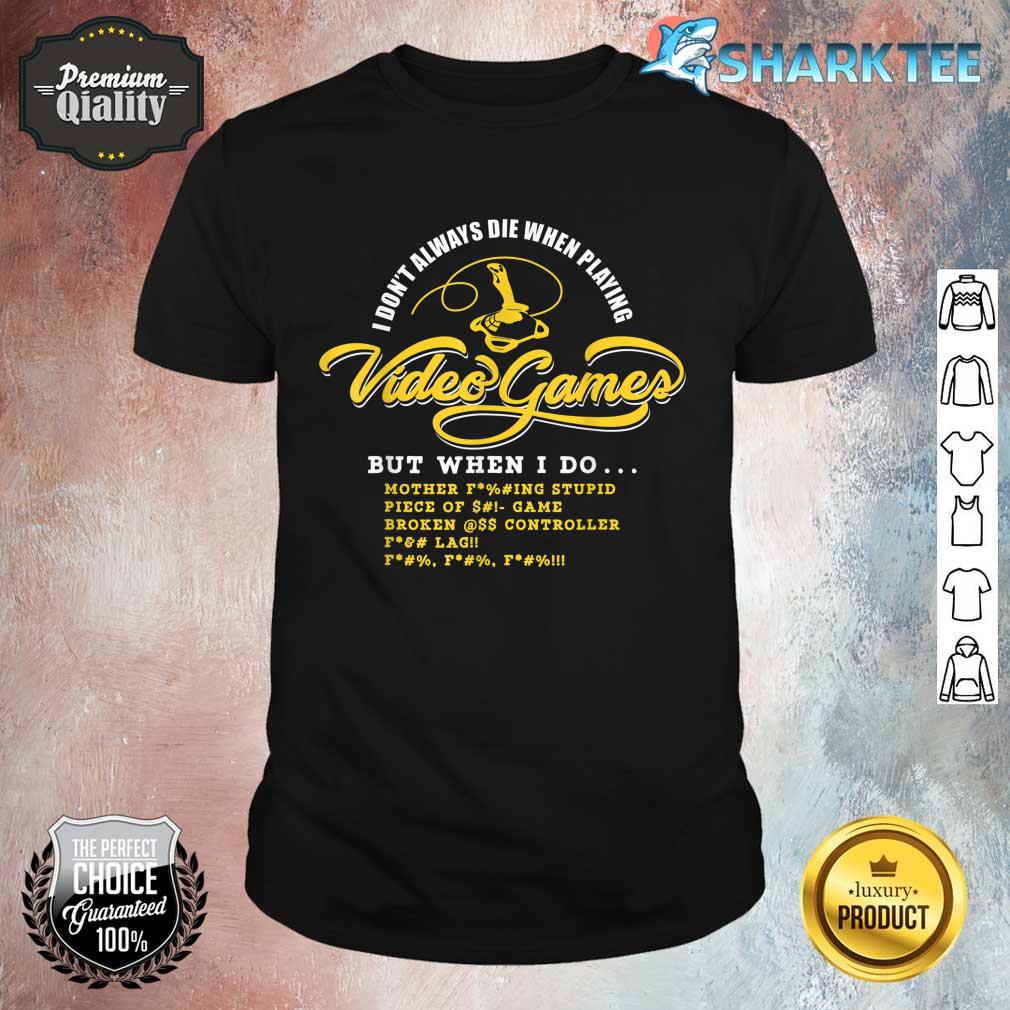 I Don't Always Die When Playing Video Games But When i Do Shirt